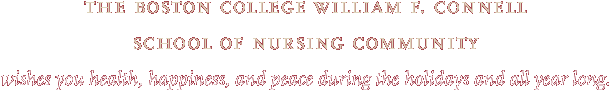 The Boston College William F. Connell School of Nursing community wishes you health, happiness, and peace during the holidays and all year long.